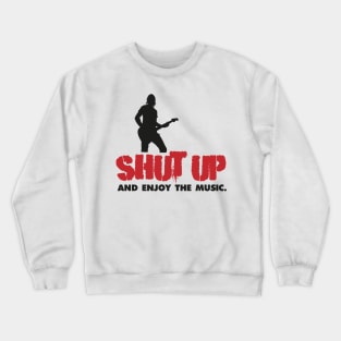 Shut up and enjoy the music. Crewneck Sweatshirt